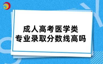 山東成人高考醫(yī)學(xué)類的專業(yè)錄取分?jǐn)?shù)線高嗎